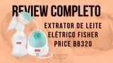 Extrator de Leite Elétrico Fisher Price BB320: Review Completo